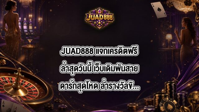 JUAD888 แจกเครดิตฟรีล่าสุดวันนี้